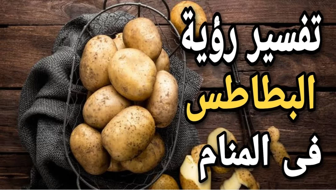 تفسير رؤية البطاطس في المنام